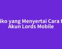 Risiko yang Menyertai Cara Beli Akun Lords Mobile