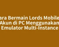 Cara Bermain Lords Mobile 2 Akun di PC Menggunakan Emulator Multi-Instance
