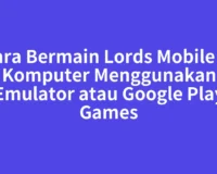 Cara Bermain Lords Mobile di Komputer Menggunakan Emulator atau Google Play Games