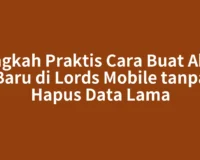 Langkah Praktis Cara Buat Akun Baru di Lords Mobile tanpa Hapus Data Lama