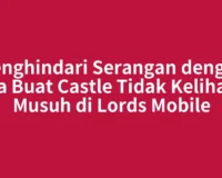 Menghindari Serangan dengan Cara Buat Castle Tidak Kelihatan Musuh di Lords Mobile