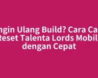 Ingin Ulang Build? Cara Cari Reset Talenta Lords Mobile dengan Cepat