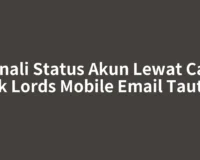 Kenali Status Akun Lewat Cara Cek Lords Mobile Email Tautan