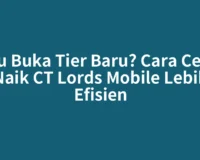 Mau Buka Tier Baru? Cara Cepat Naik CT Lords Mobile Lebih Efisien