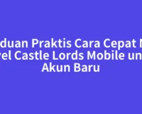 Panduan Praktis Cara Cepat Naik Level Castle Lords Mobile untuk Akun Baru