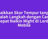 Naikkan Skor Tempur tanpa Salah Langkah dengan Cara Cepat Naikin Might di Lords Mobile